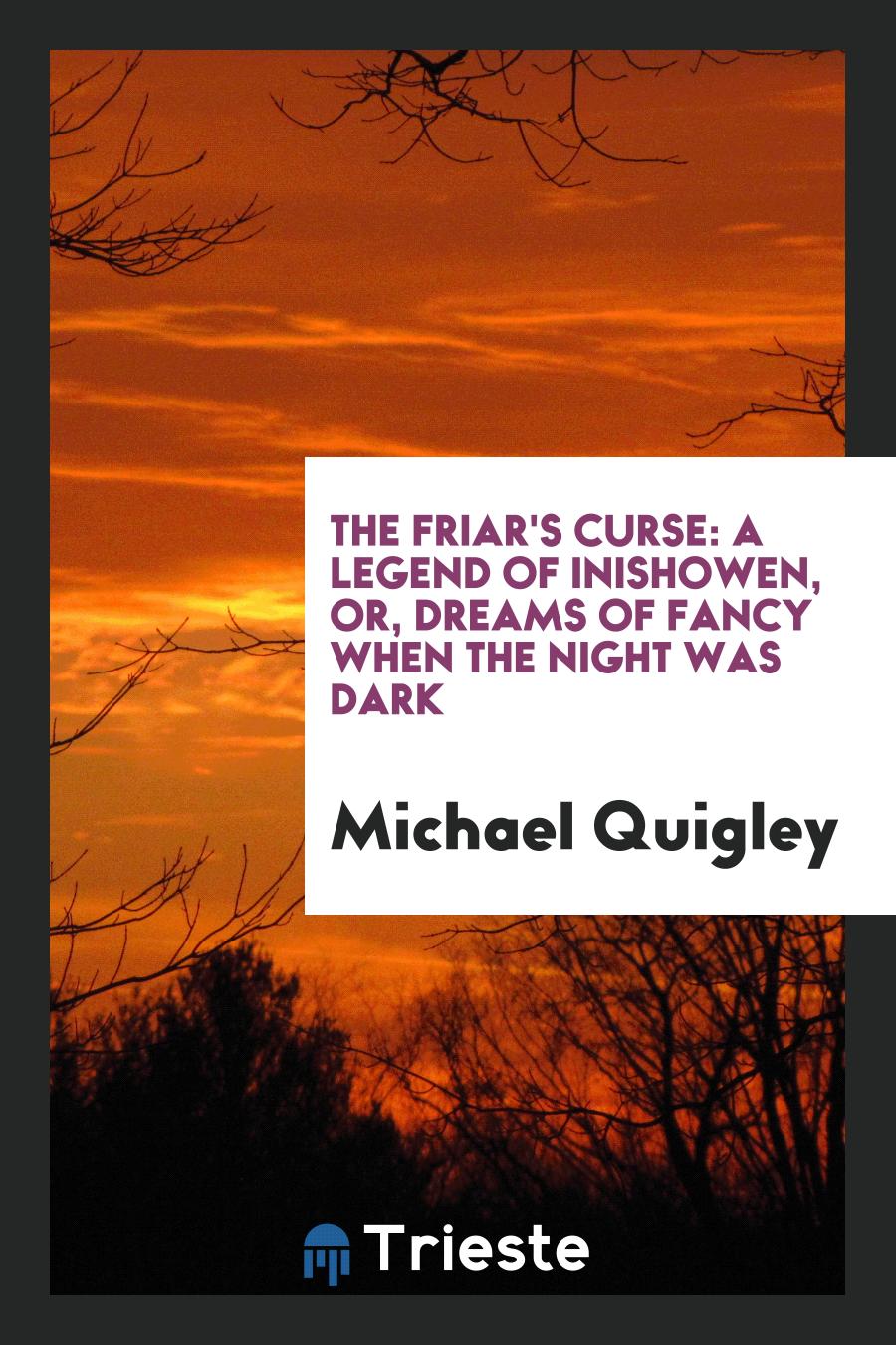 The Friar's Curse: A Legend of Inishowen, Or, Dreams of Fancy when the Night was Dark