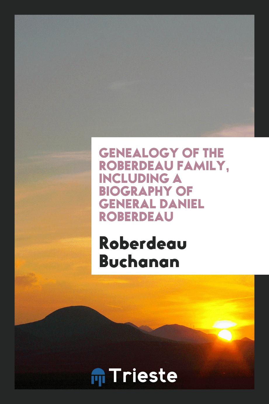 Genealogy of the Roberdeau Family, Including a Biography of General Daniel Roberdeau