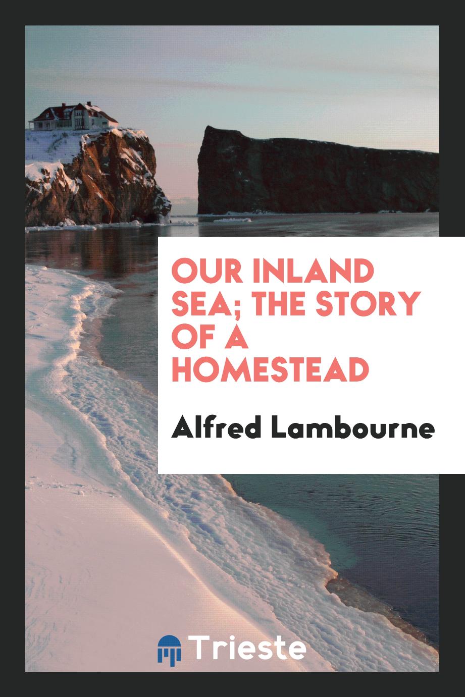 Our inland sea; the story of a homestead