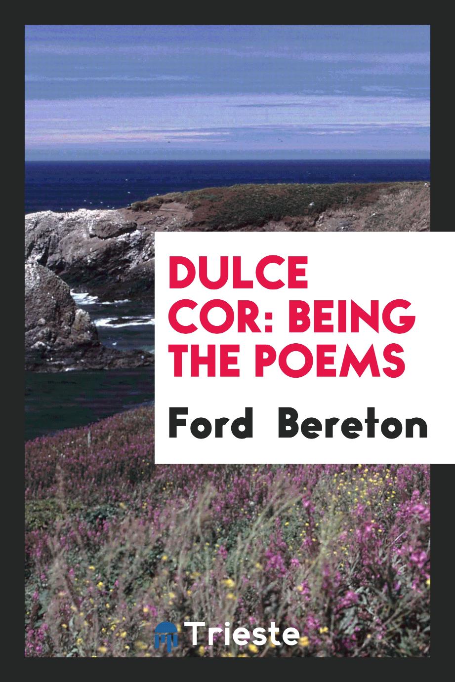 Ford  Bereton - Dulce Cor: Being the Poems