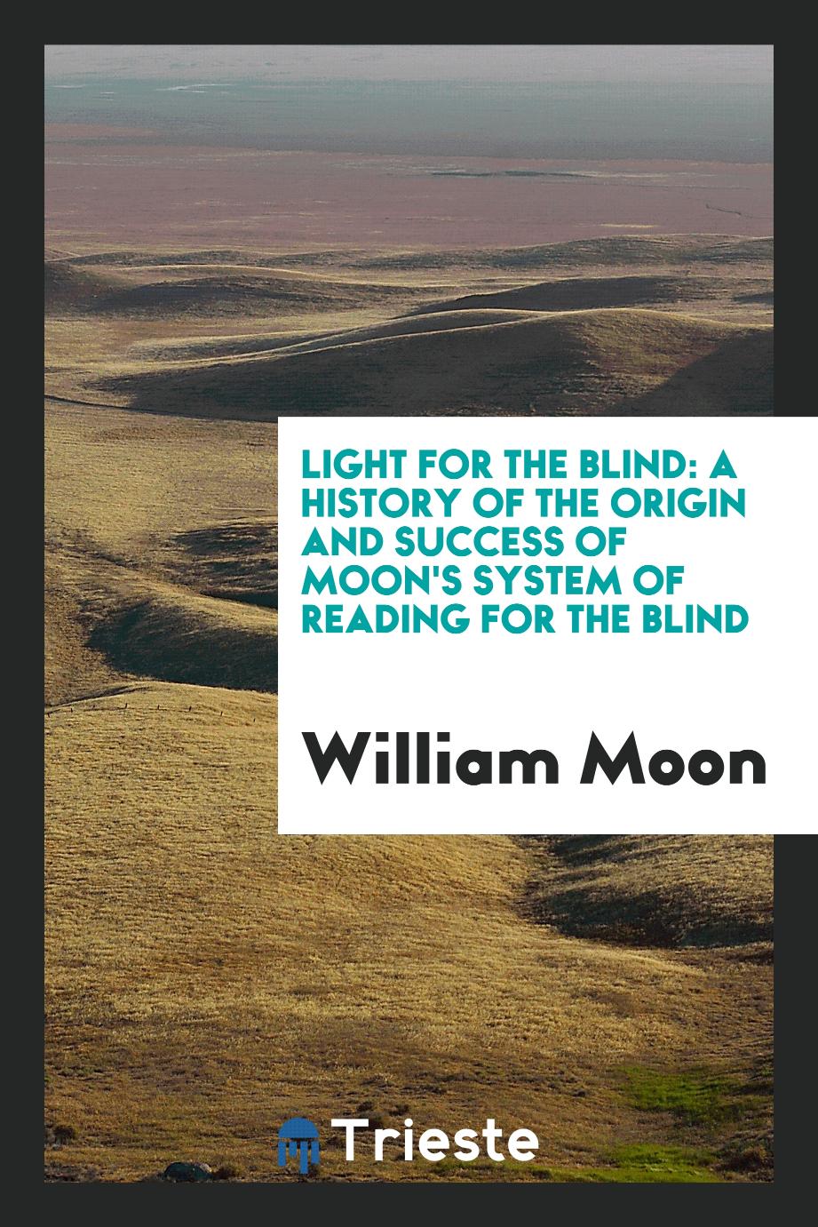 Light for the Blind: A History of the Origin and Success of Moon's System of Reading for the Blind