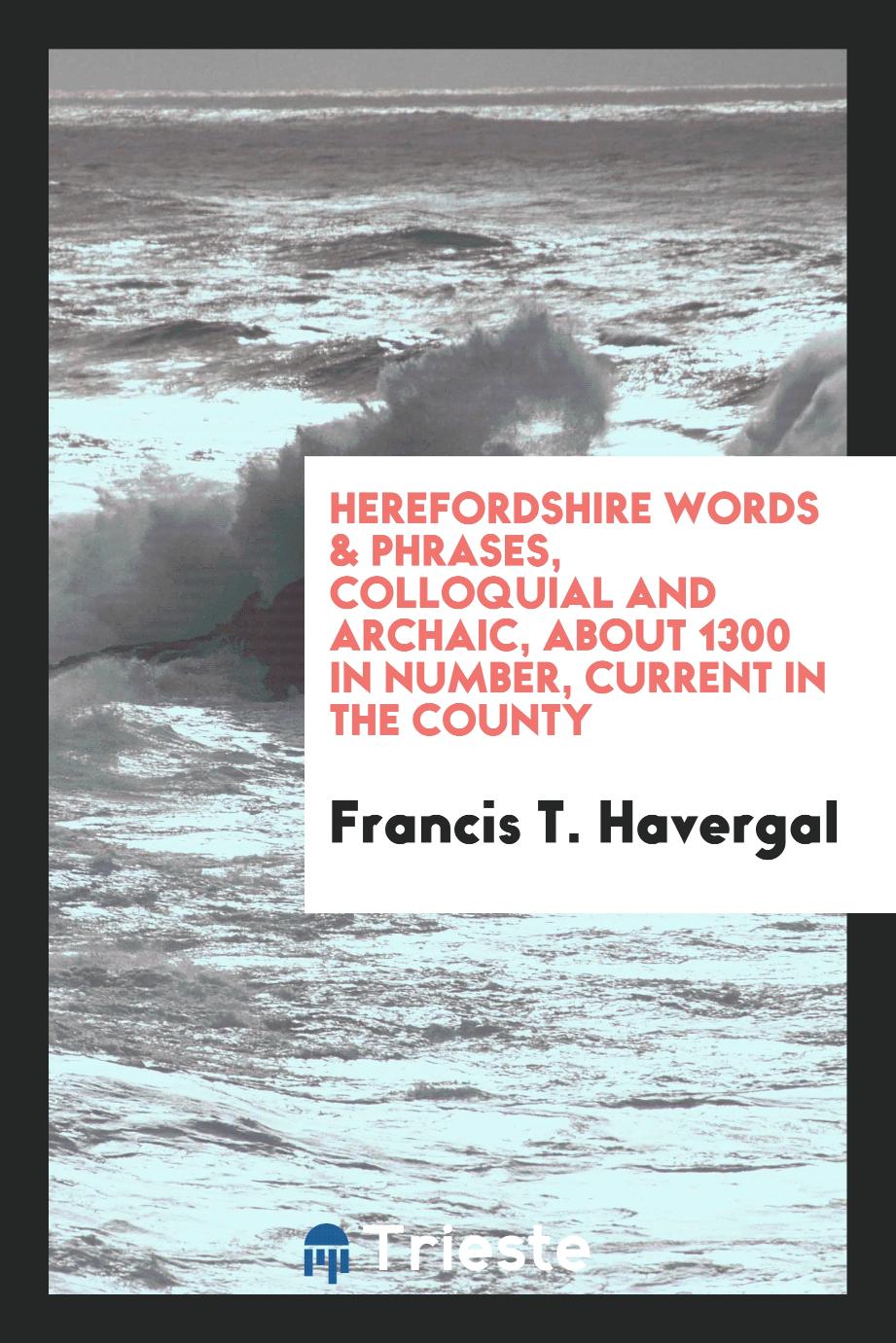 Herefordshire Words & Phrases, Colloquial and Archaic, about 1300 in Number, Current in the County