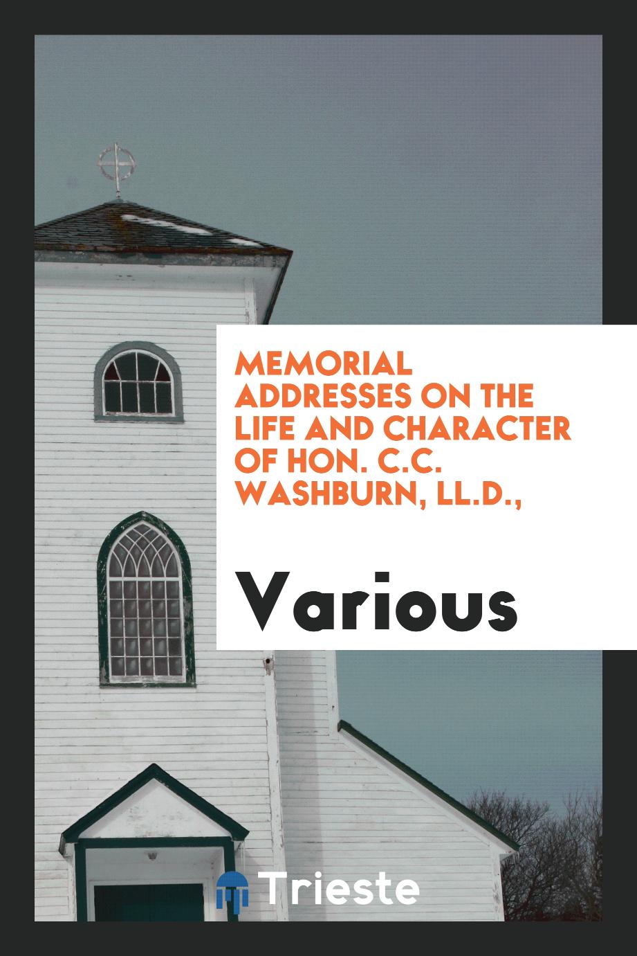 Memorial Addresses on the Life and Character of Hon. C.C. Washburn, LL.D.,