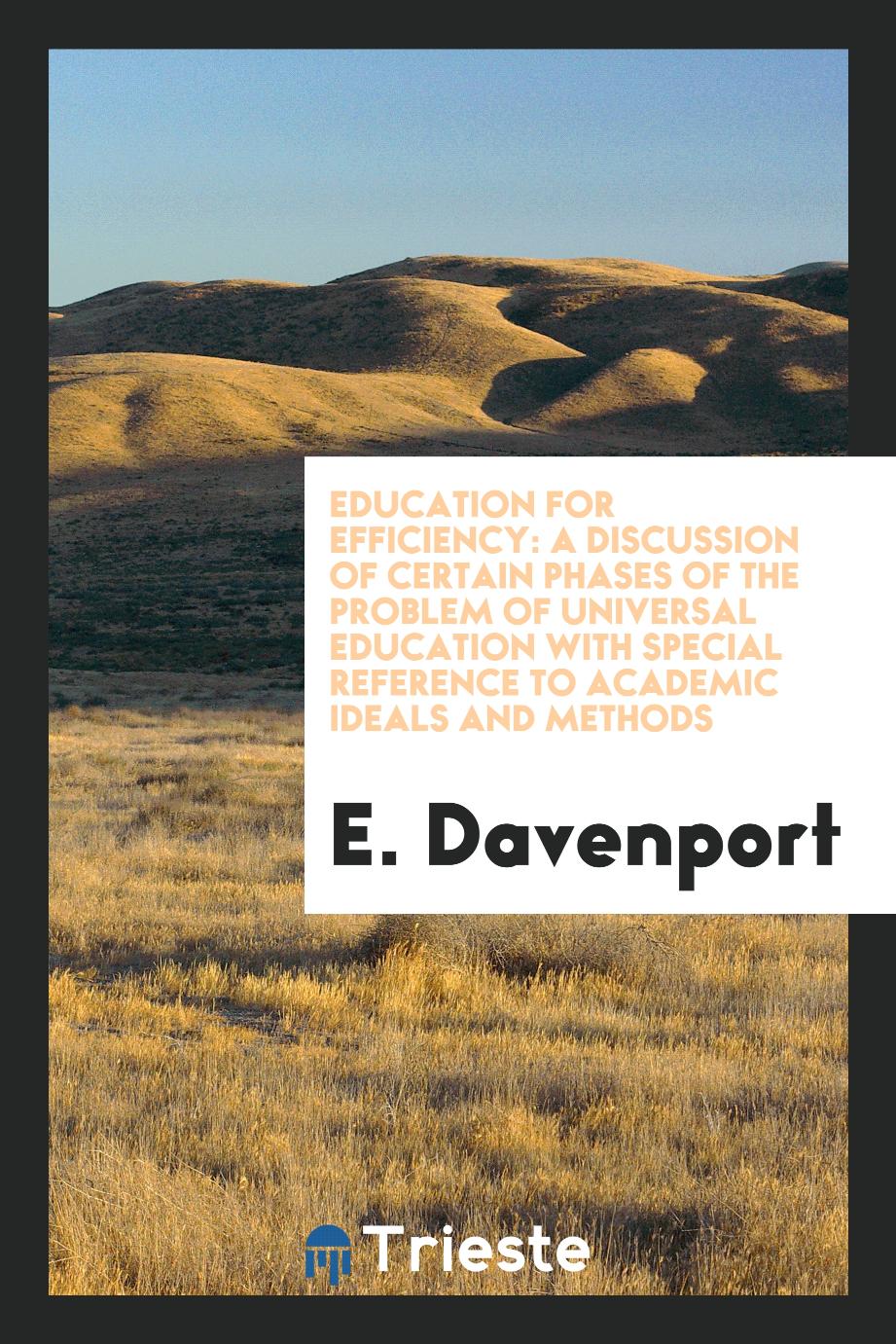 Education for Efficiency: A Discussion of Certain Phases of the Problem of Universal Education with Special Reference to Academic Ideals and Methods