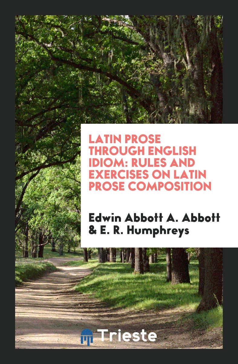 Latin Prose Through English Idiom: Rules and Exercises on Latin Prose Composition