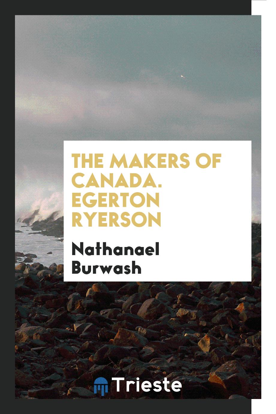 The Makers of Canada. Egerton Ryerson