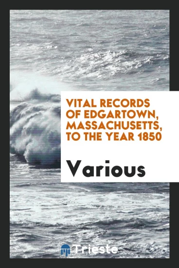 Vital records of Edgartown, Massachusetts, to the year 1850