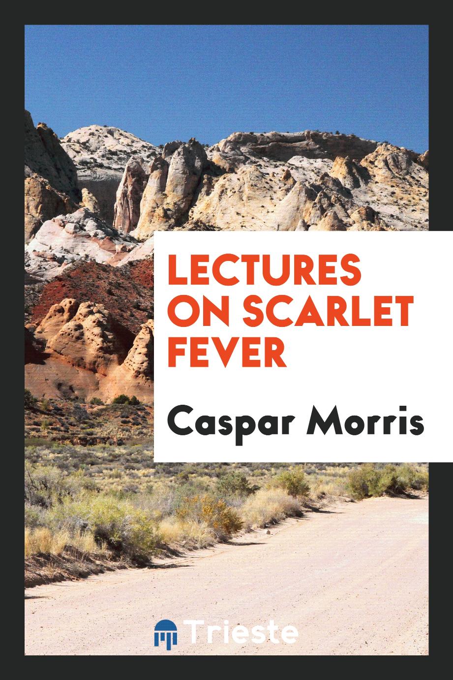 Lectures on Scarlet Fever