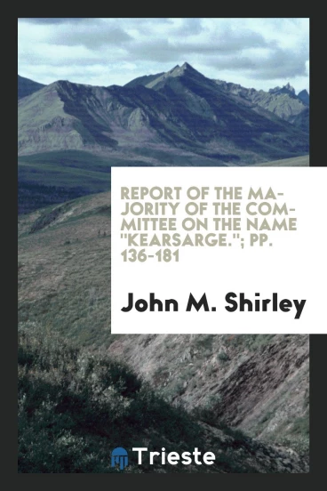 Report of the majority of the committee on the name "Kearsarge."; pp. 136-181