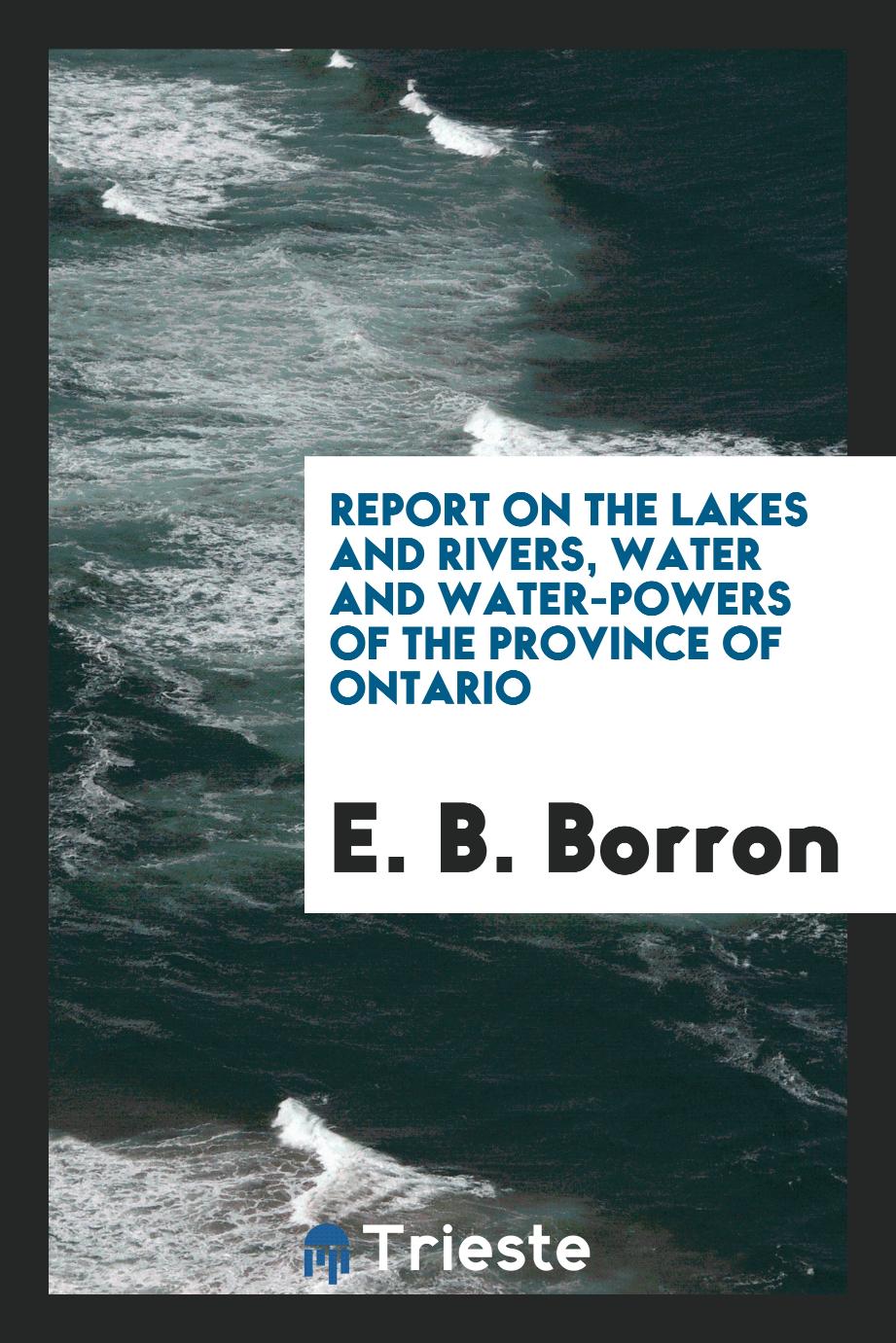 Report on the lakes and rivers, water and water-powers of the province of Ontario