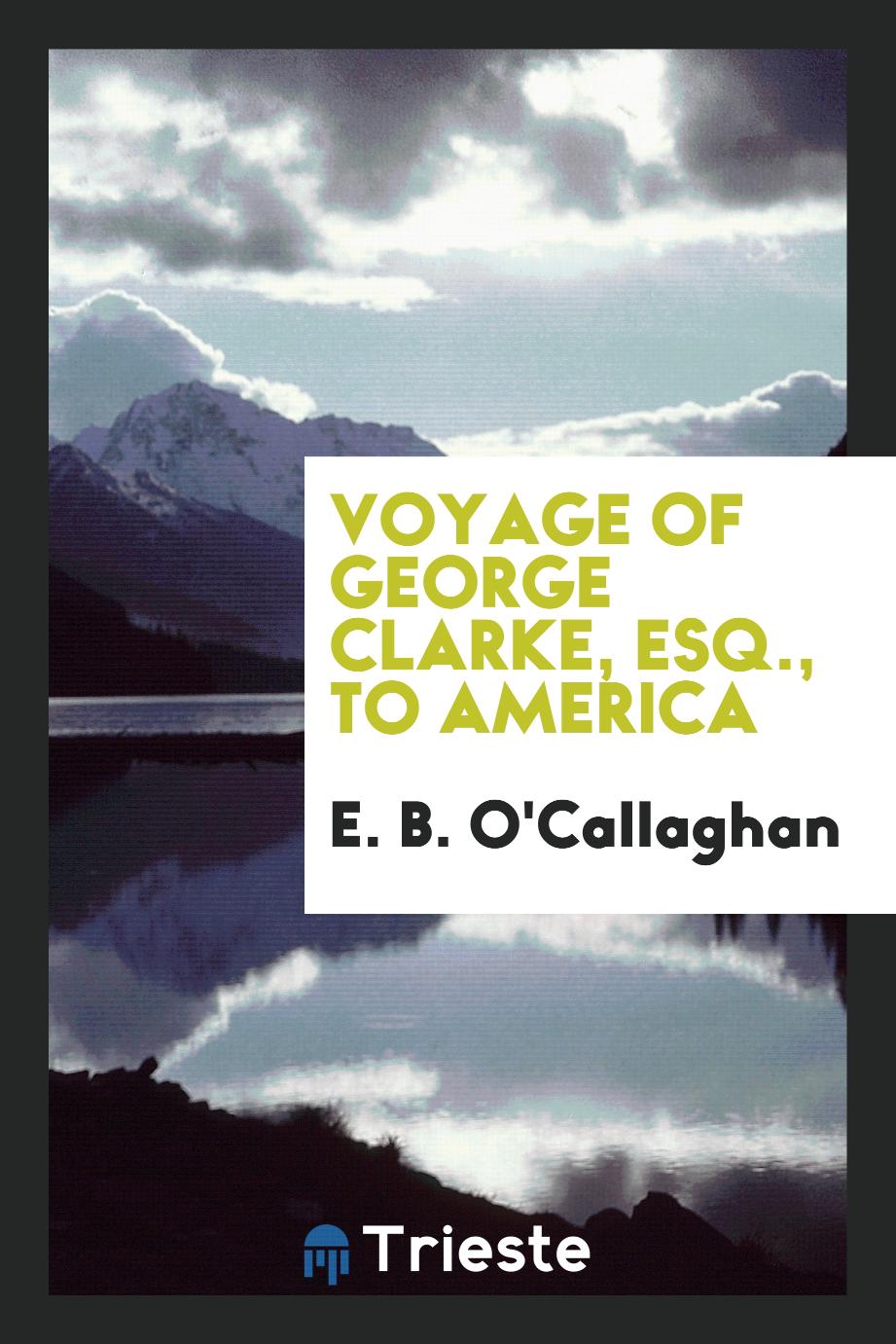 Voyage of George Clarke, esq., to America
