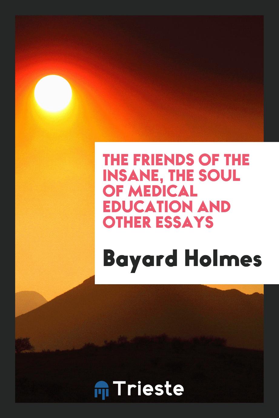 The friends of the insane, The soul of medical education and other essays