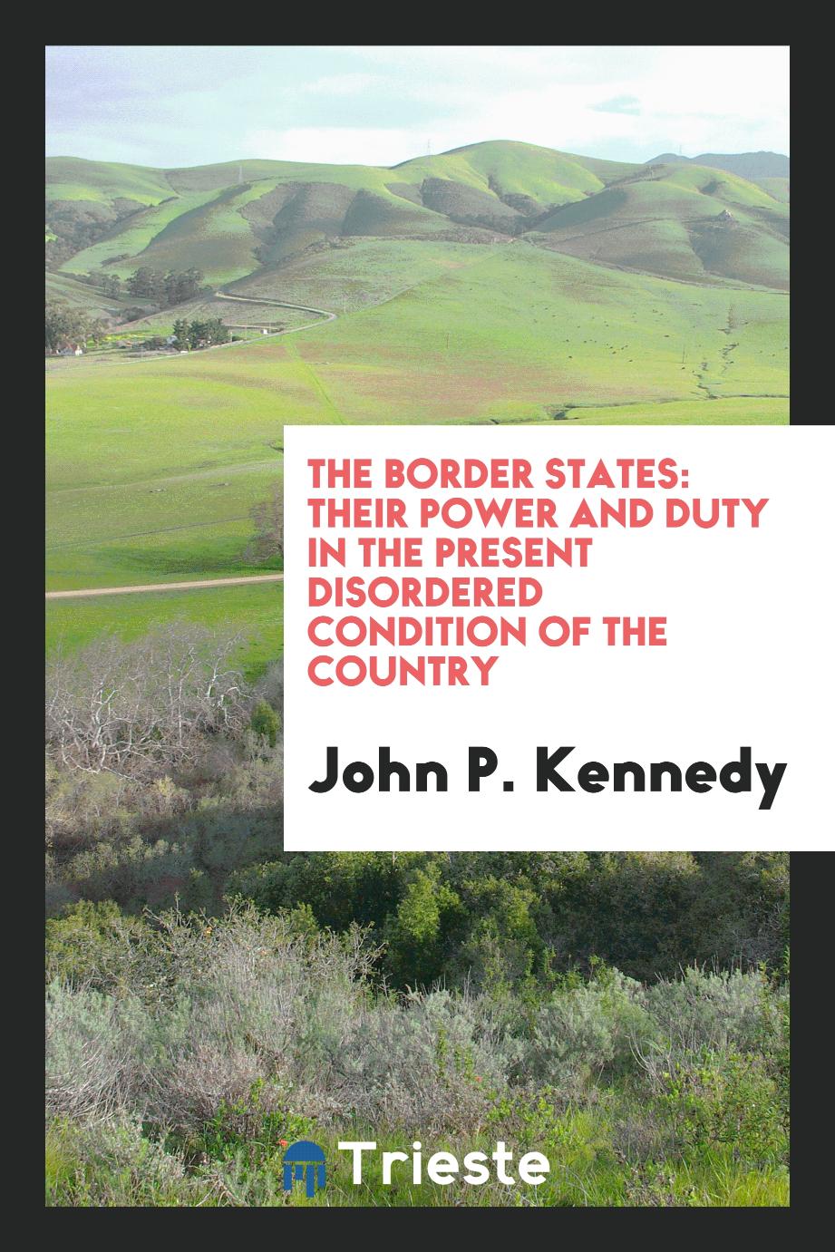 The Border States: Their Power and Duty in the Present Disordered Condition of the Country