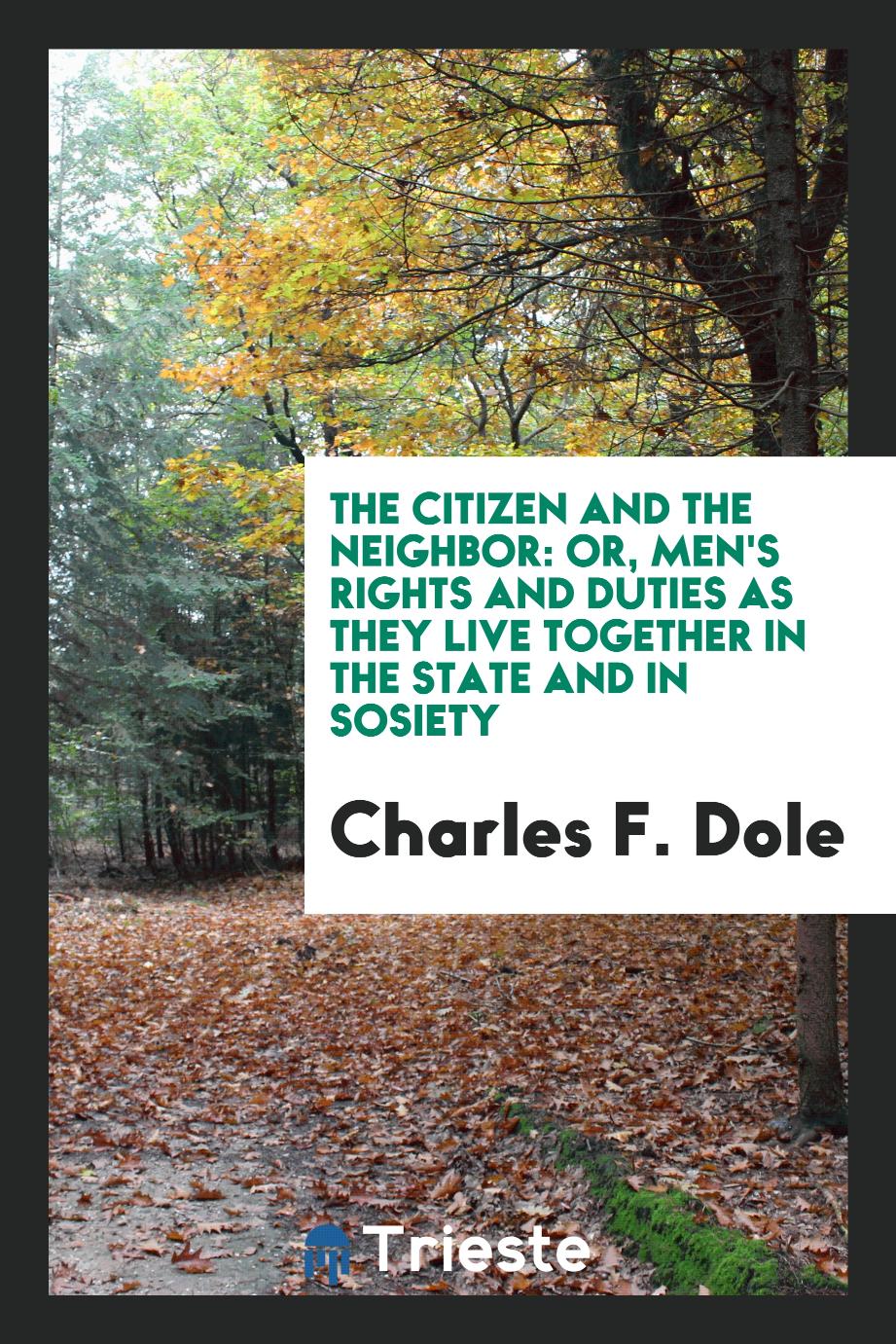 The Citizen and the Neighbor: Or, Men's Rights and Duties as They Live Together in the State and in Sosiety