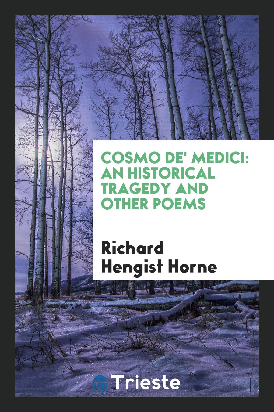 Cosmo De' Medici: An Historical Tragedy and Other Poems