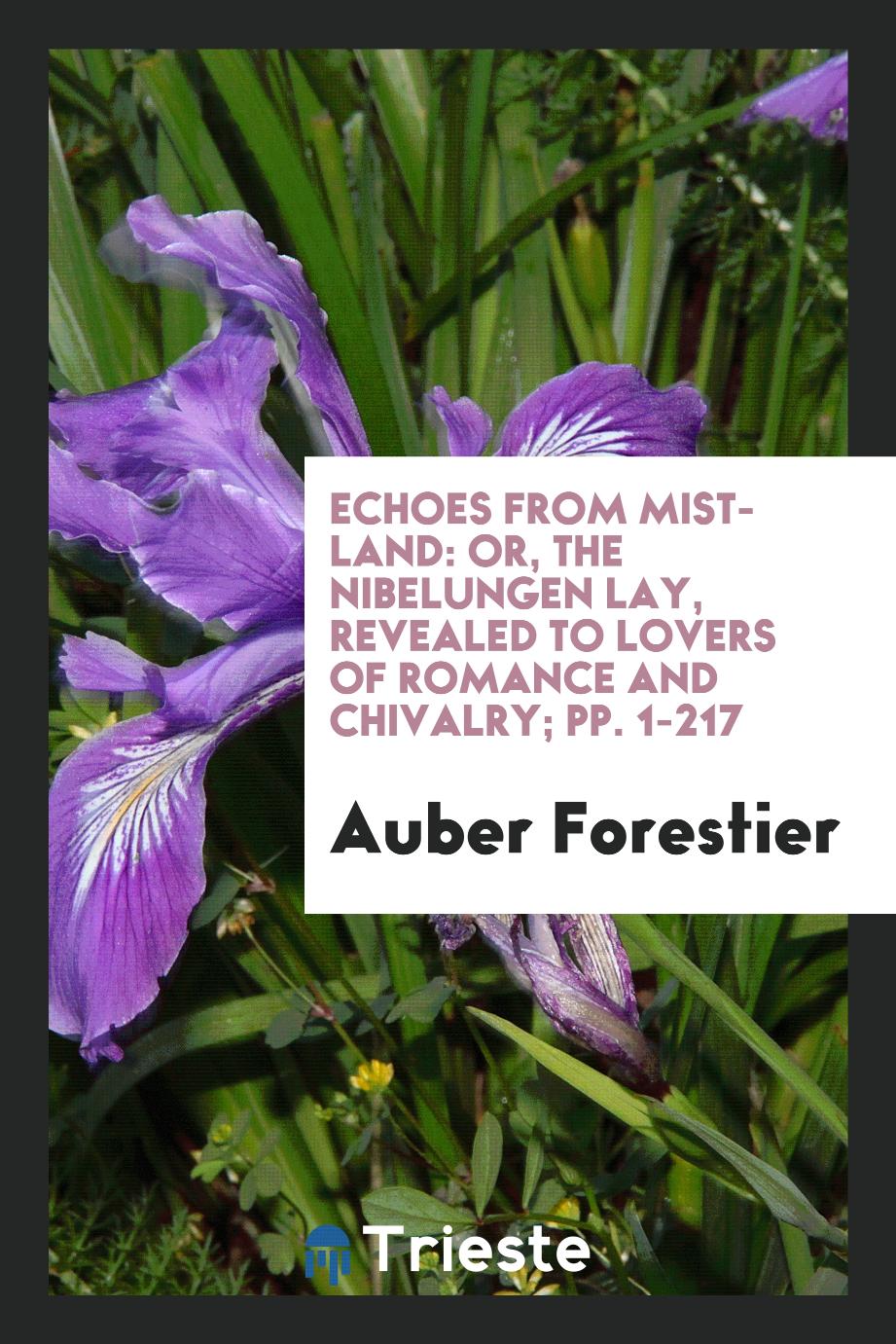 Auber Forestier - Echoes from Mist-Land: Or, The Nibelungen Lay, Revealed to Lovers of Romance and Chivalry; pp. 1-217