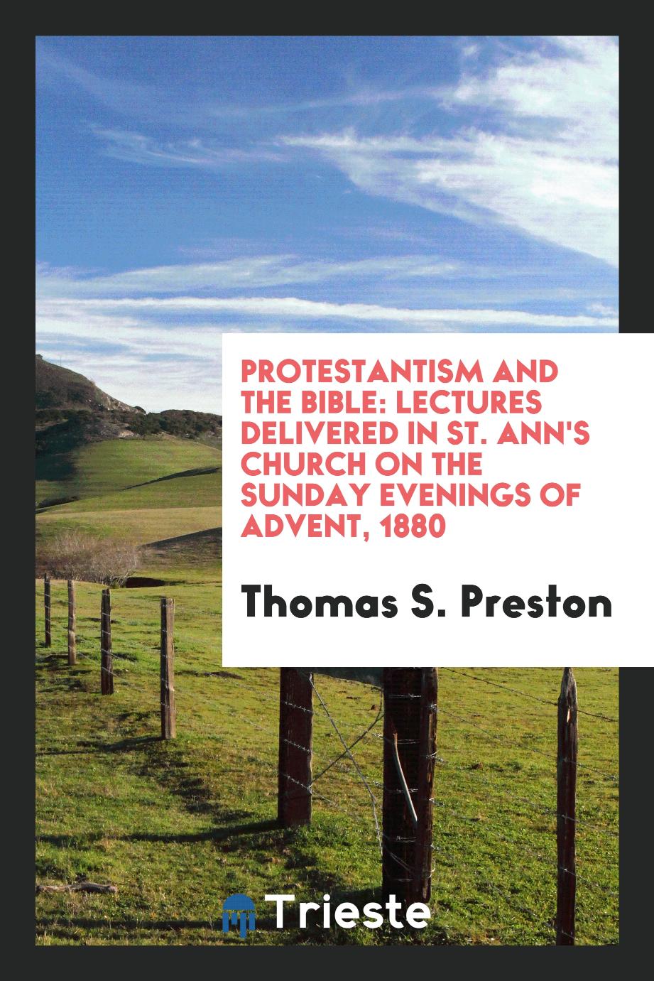 Protestantism and the Bible: Lectures Delivered in St. Ann's Church on the Sunday Evenings of Advent, 1880