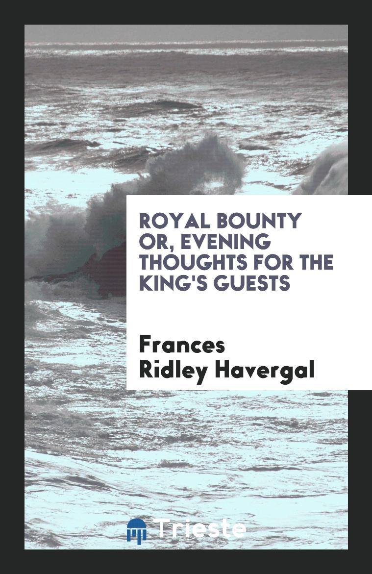 Royal Bounty or, Evening Thoughts for the King's Guests