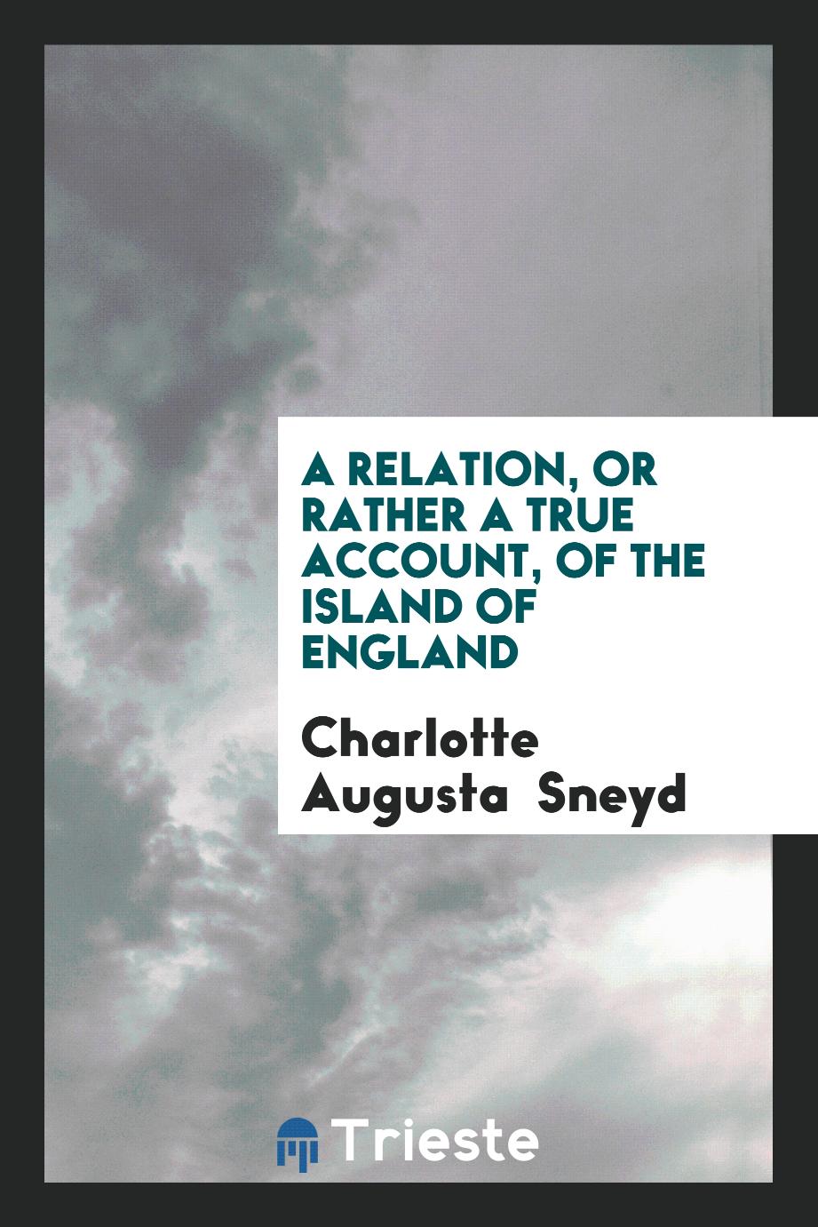 A Relation, or Rather a True Account, of the Island of England