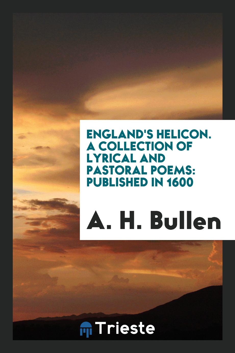 England's Helicon. A Collection of Lyrical and Pastoral Poems: Published in 1600