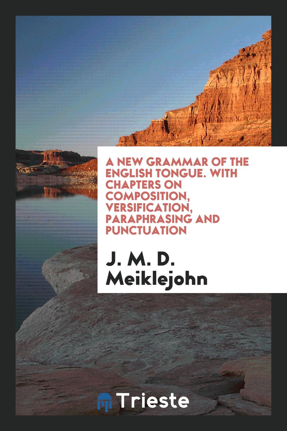 A New Grammar of the English Tongue. With Chapters on Composition, Versification, Paraphrasing and Punctuation