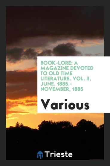 Book-Lore: a magazine devoted to old time literature. Vol. II, June, 1885,- November, 1885