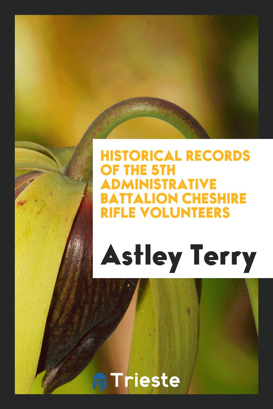 Historical Records of the 5th Administrative Battalion Cheshire Rifle Volunteers
