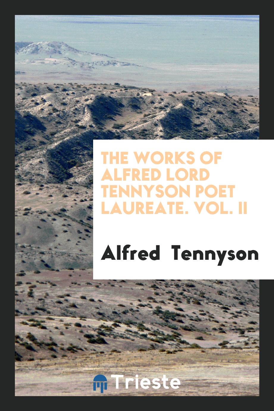 The Works of Alfred Lord Tennyson Poet Laureate. Vol. II