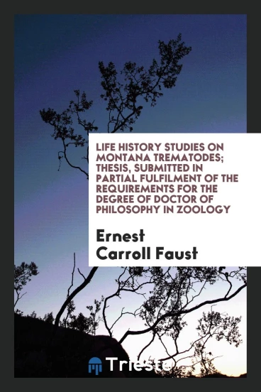 Life History Studies on Montana Trematodes; Thesis, Submitted in Partial Fulfilment of the Requirements for the Degree of Doctor of Philosophy in Zoology