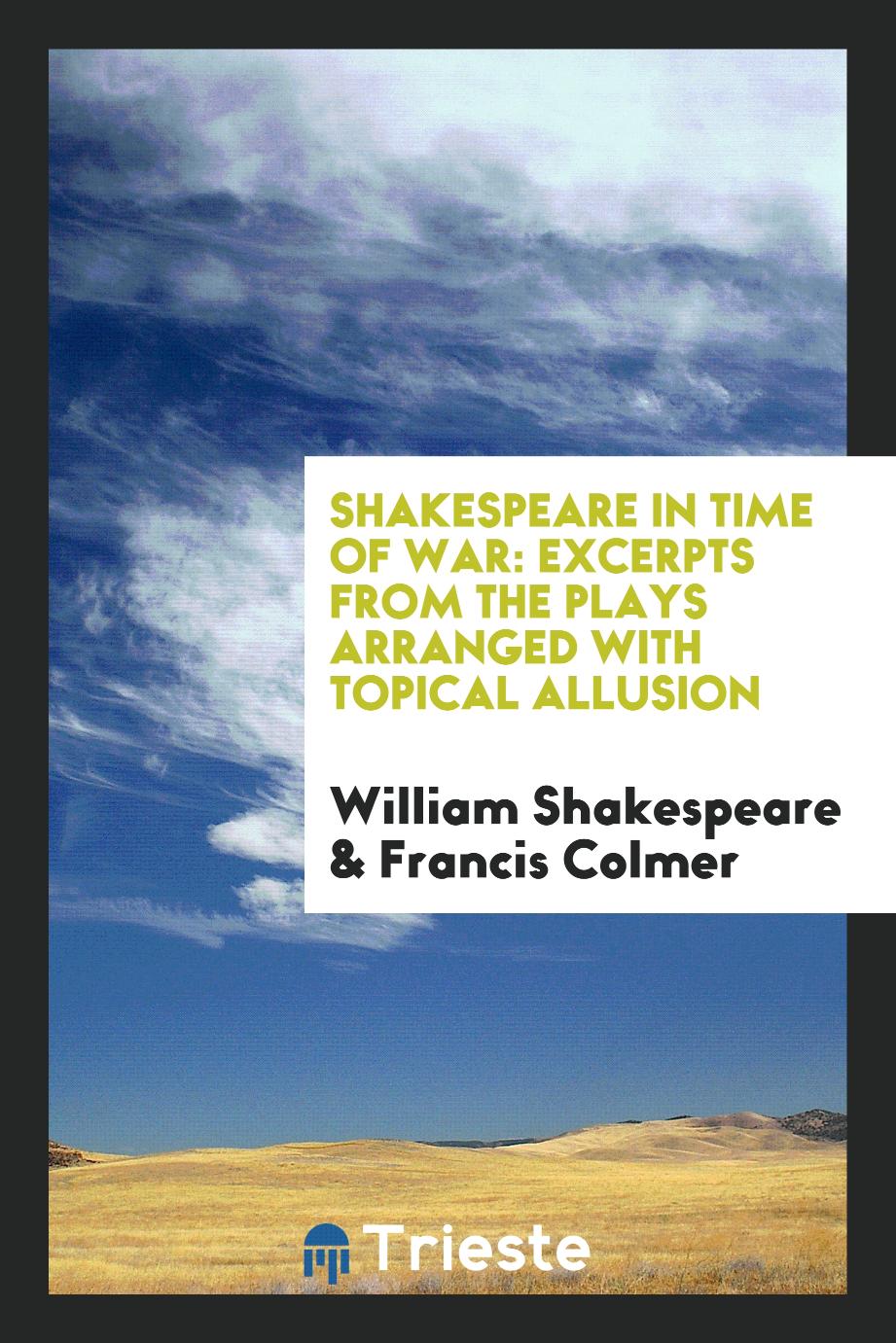 Shakespeare in time of war: excerpts from the plays arranged with topical allusion