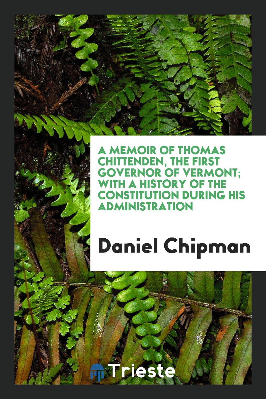 A Memoir of Thomas Chittenden, the First Governor of Vermont; With a History of the Constitution During His Administration