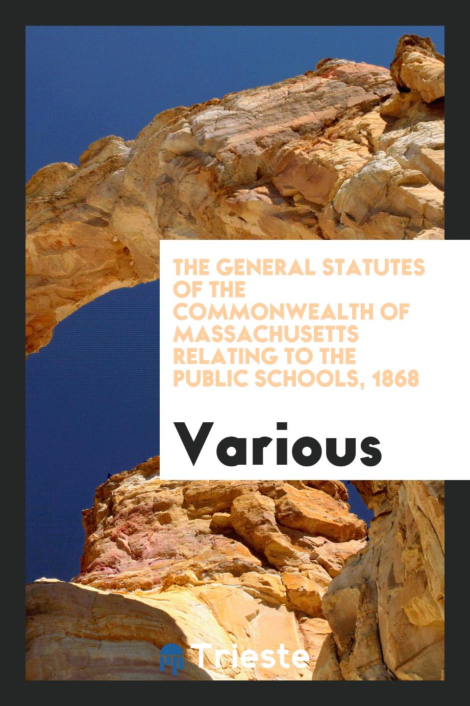 The General Statutes of the Commonwealth of Massachusetts Relating to the Public Schools, 1868