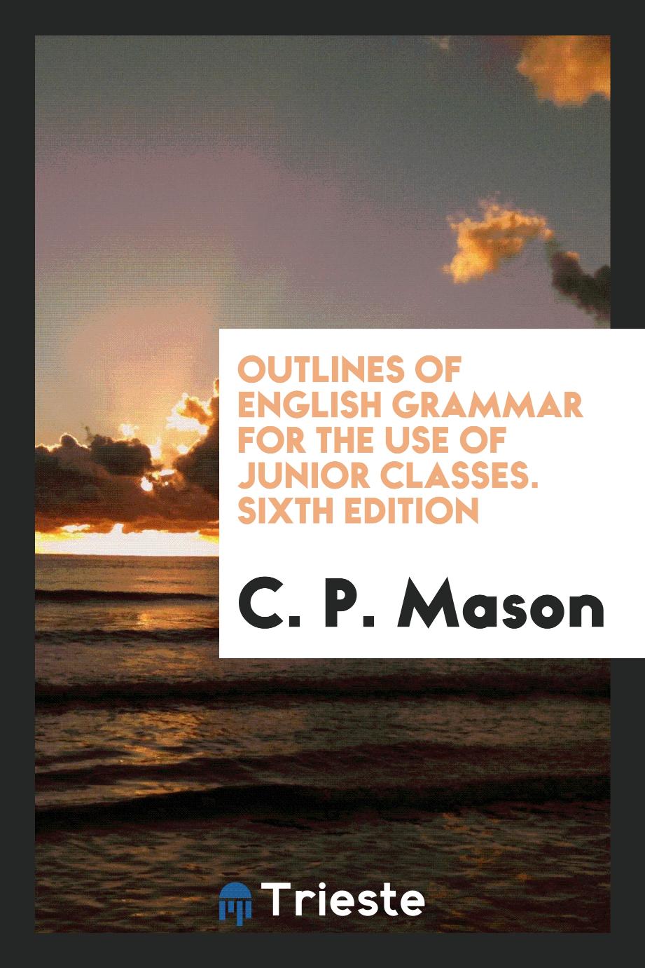 Outlines of English Grammar for the Use of Junior Classes. Sixth Edition
