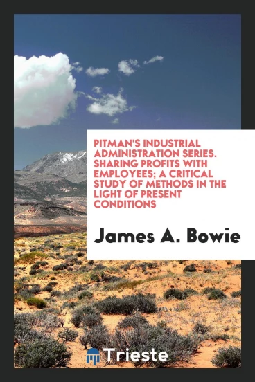 Pitman's industrial administration series. Sharing profits with employees; a critical study of methods in the light of present conditions