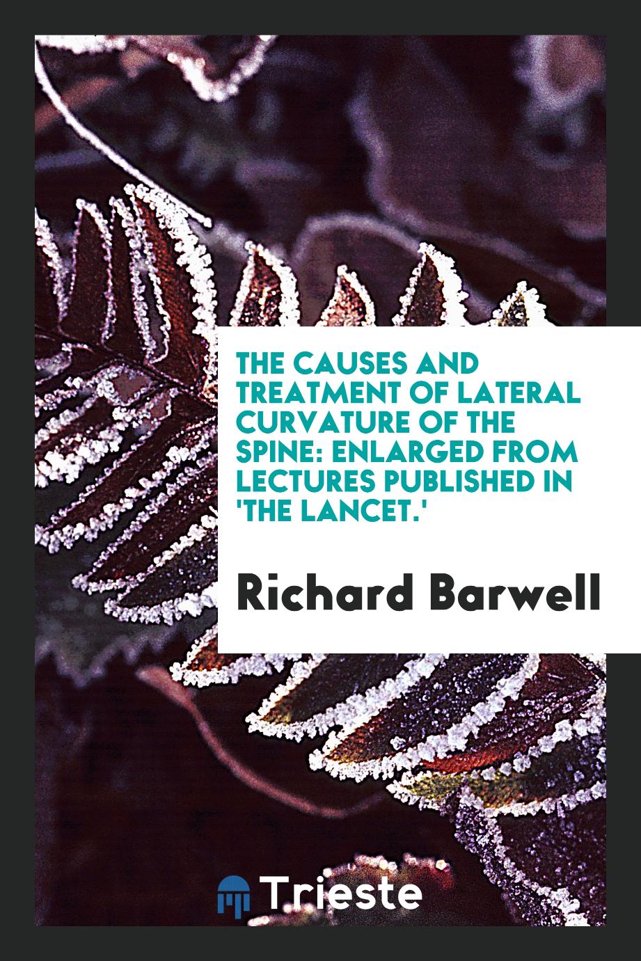 The Causes and Treatment of Lateral Curvature of the Spine: Enlarged from Lectures Published in 'the Lancet.'