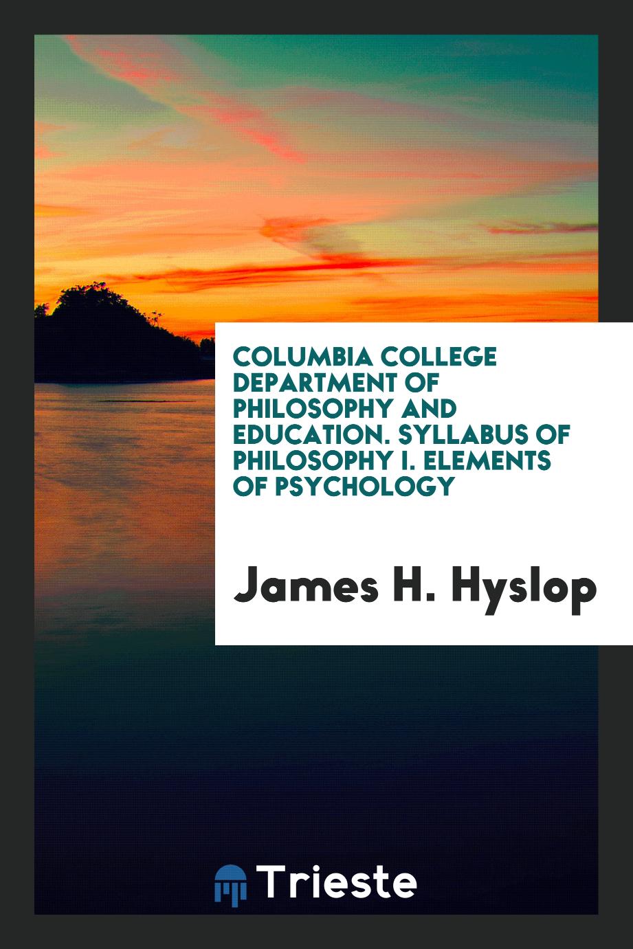 Columbia College Department of Philosophy and Education. Syllabus of Philosophy I. Elements of Psychology