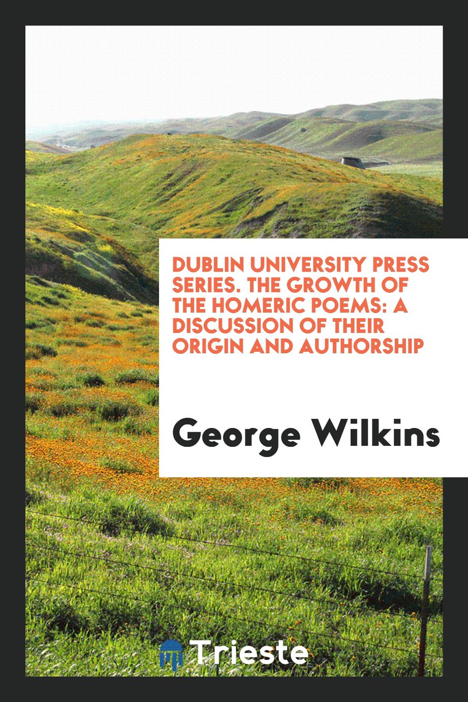 Dublin University Press Series. The Growth of the Homeric Poems: A Discussion of Their Origin and Authorship