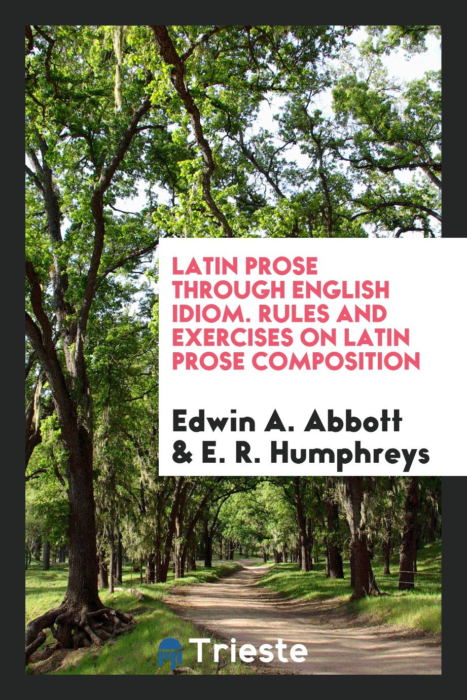 Latin Prose Through English Idiom. Rules and Exercises on Latin Prose Composition