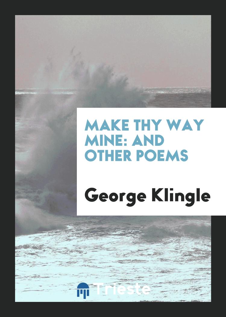 Make Thy Way Mine: And Other Poems