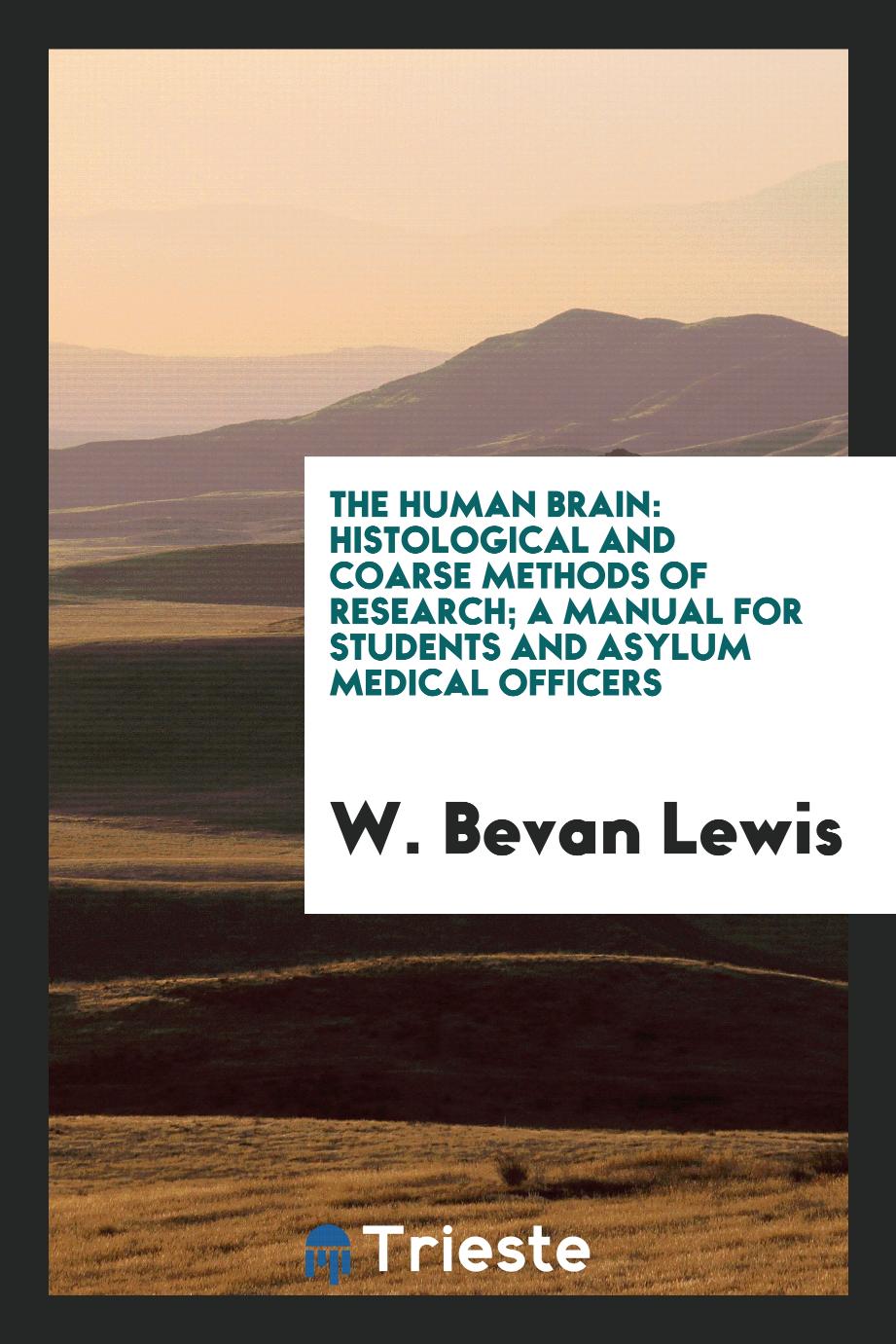 The human brain: histological and coarse methods of research; a manual for students and asylum medical officers