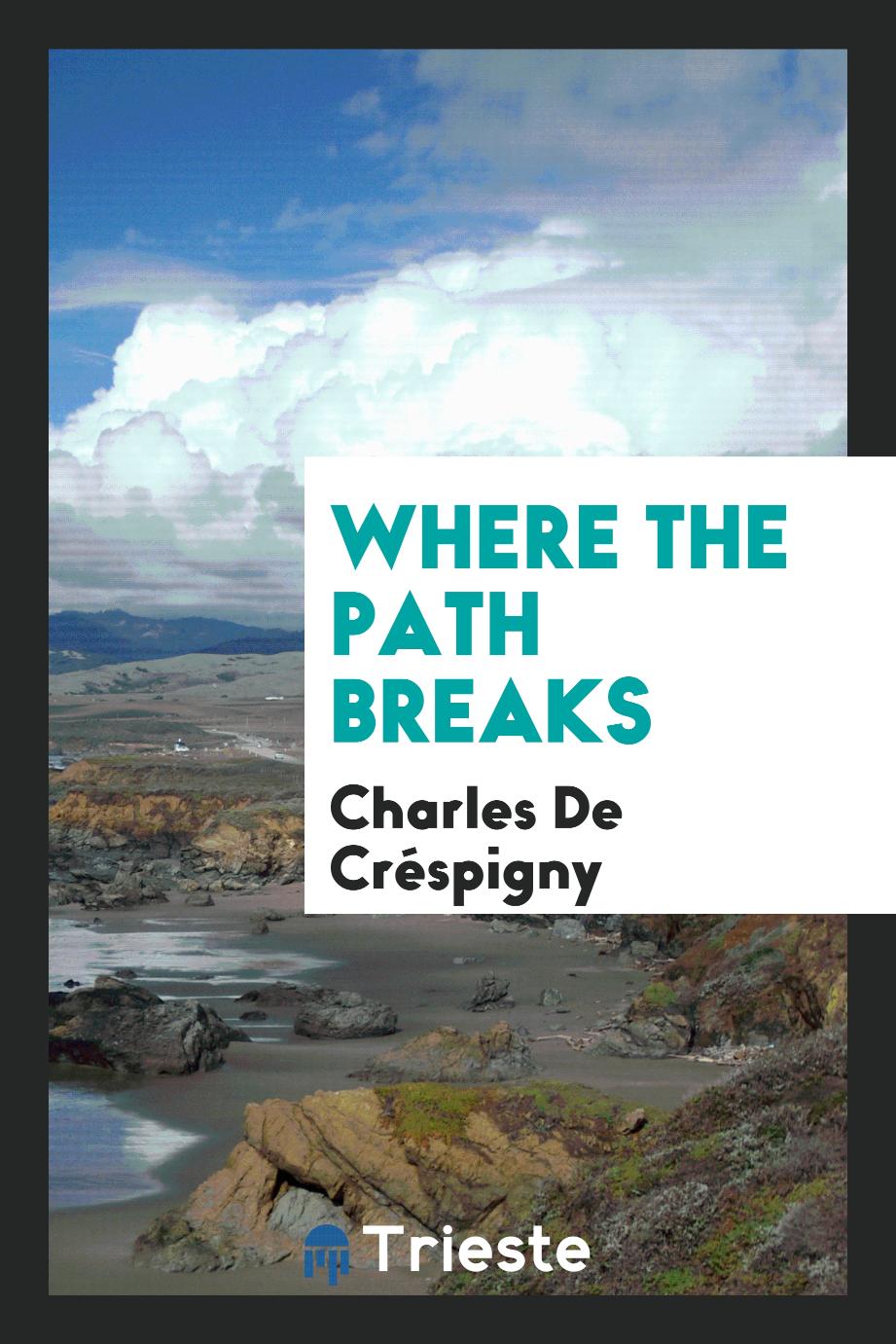 Charles De Créspigny - Where the path breaks