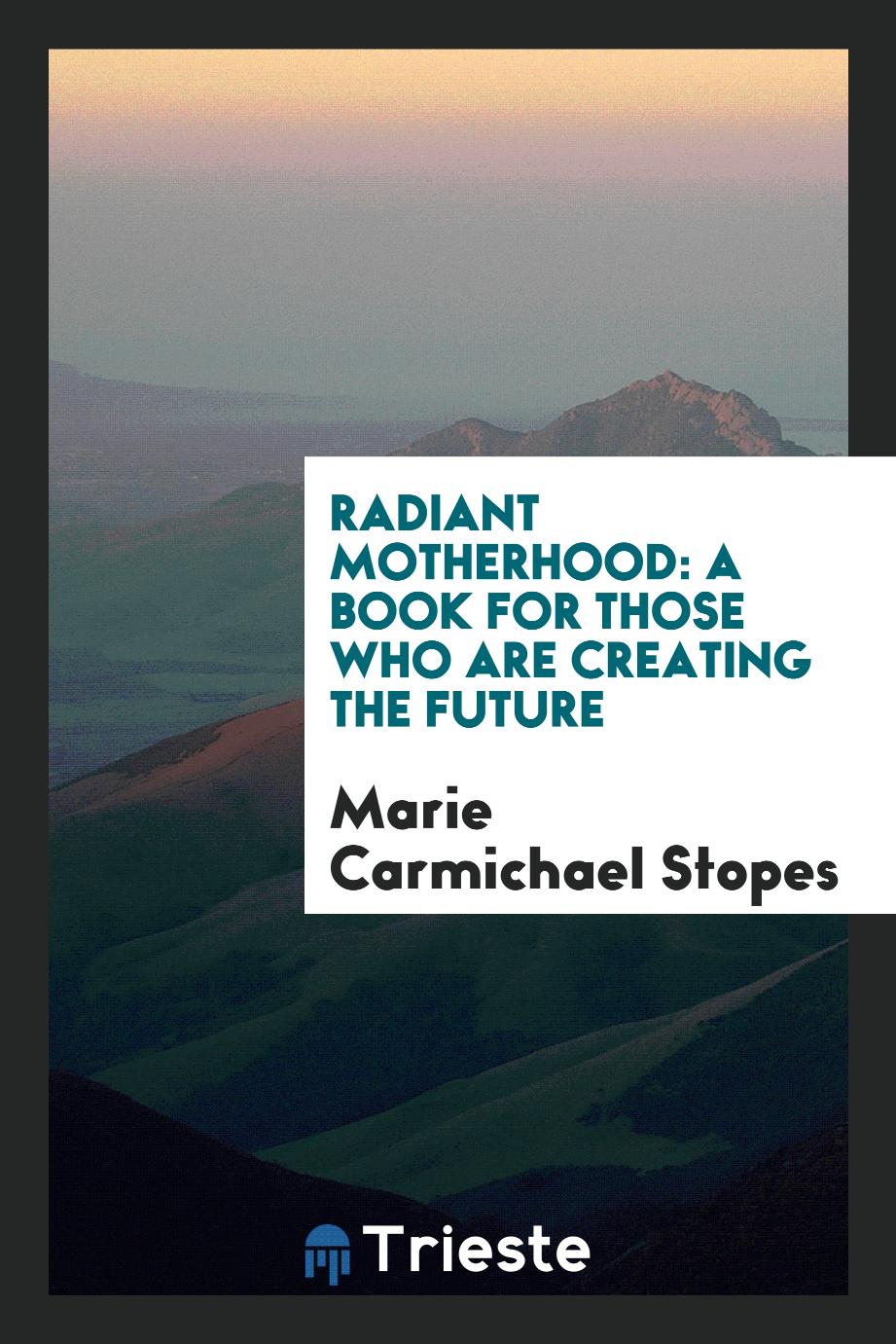 Radiant motherhood: a book for those who are creating the future