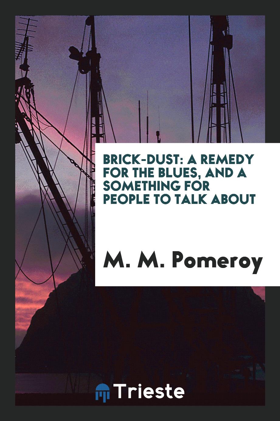 Brick-Dust: A Remedy for the Blues, and a Something for People to Talk About