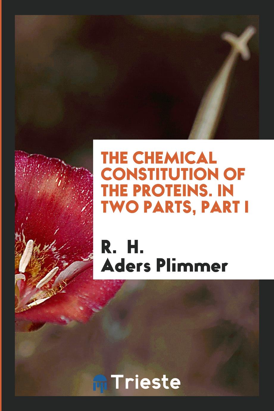 The Chemical Constitution of the Proteins. In Two Parts, Part I