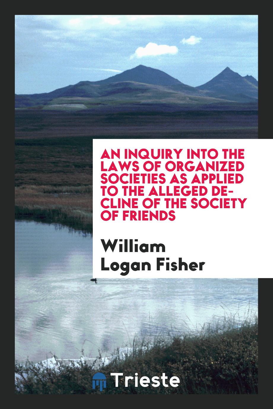 An inquiry into the laws of organized societies as applied to the alleged decline of the Society of Friends