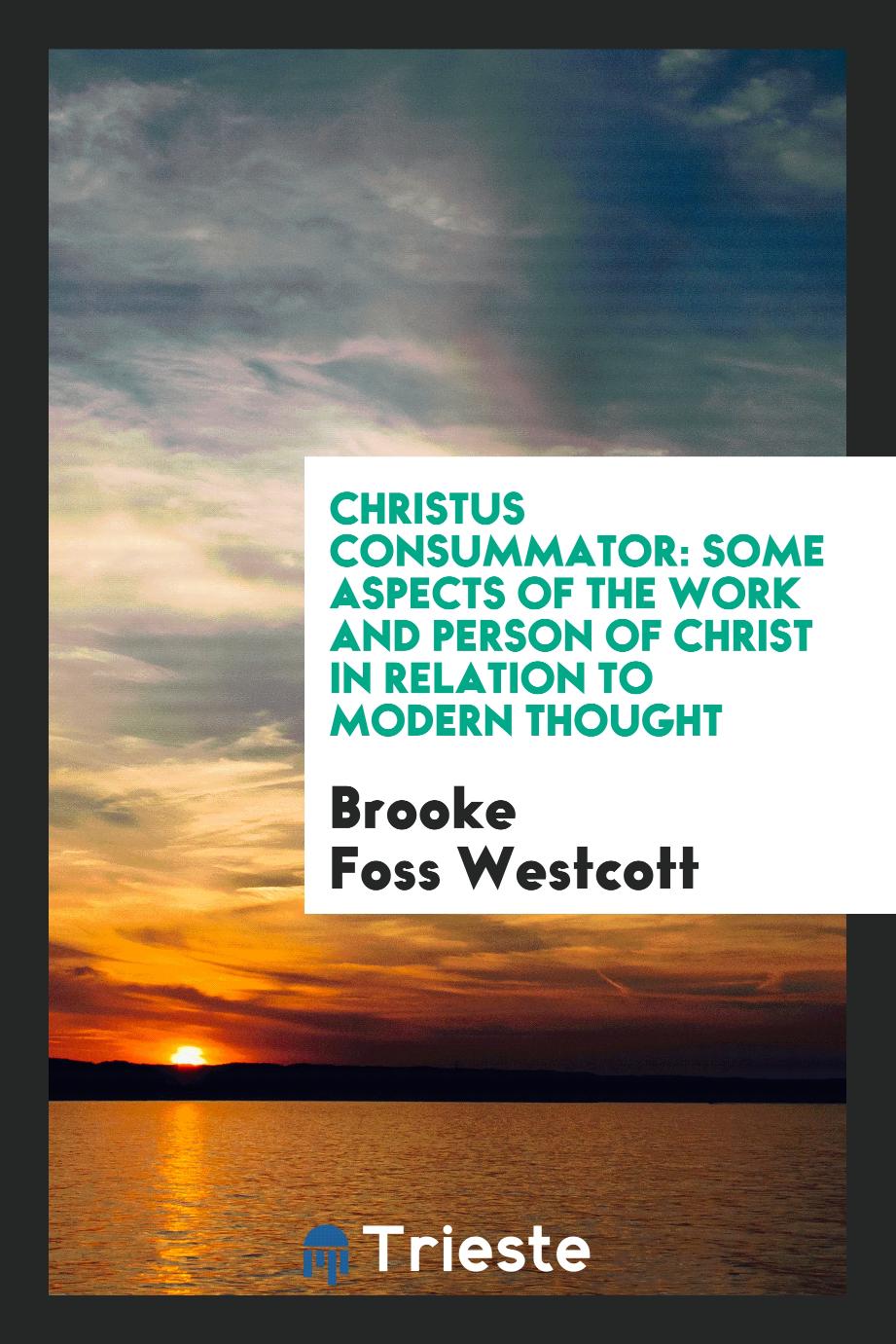 Christus Consummator: Some Aspects of the Work and Person of Christ in Relation to Modern Thought