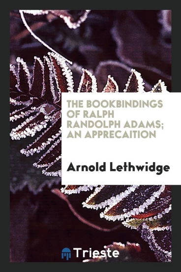 The bookbindings of Ralph Randolph Adams; an apprecaition