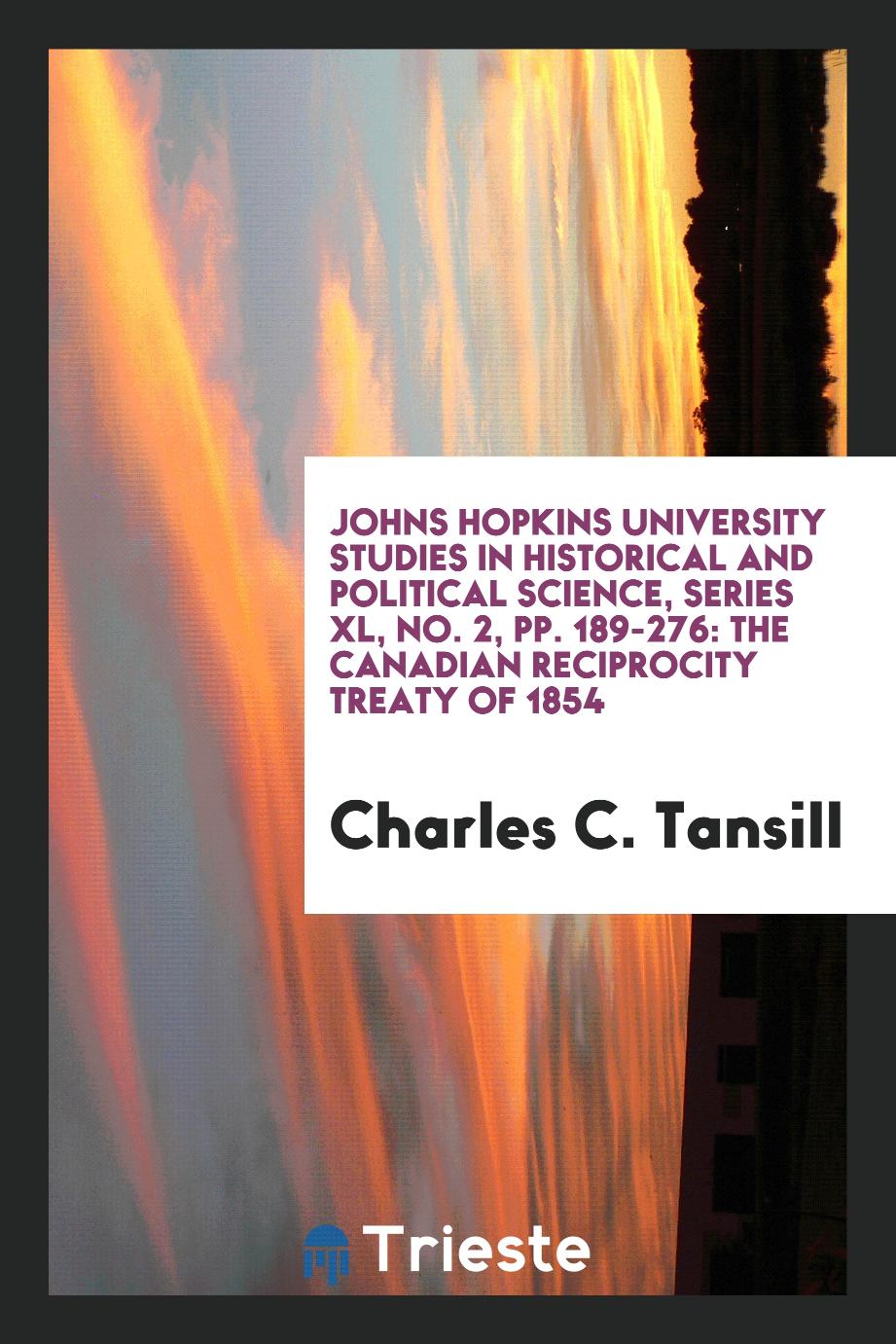 Johns Hopkins University Studies in Historical and Political Science, Series XL, No. 2, pp. 189-276: The Canadian Reciprocity Treaty of 1854