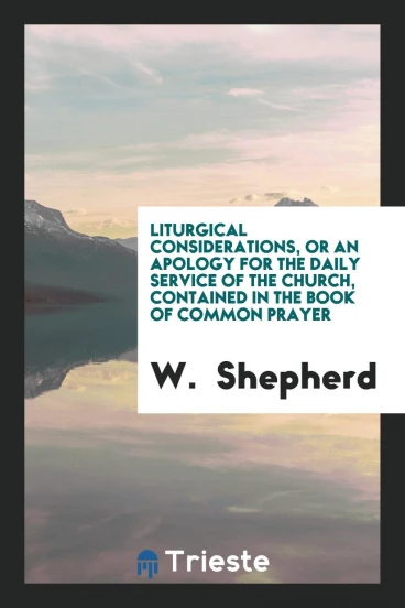 Liturgical Considerations, Or An Apology for the Daily Service of the Church, Contained in the Book of Common Prayer
