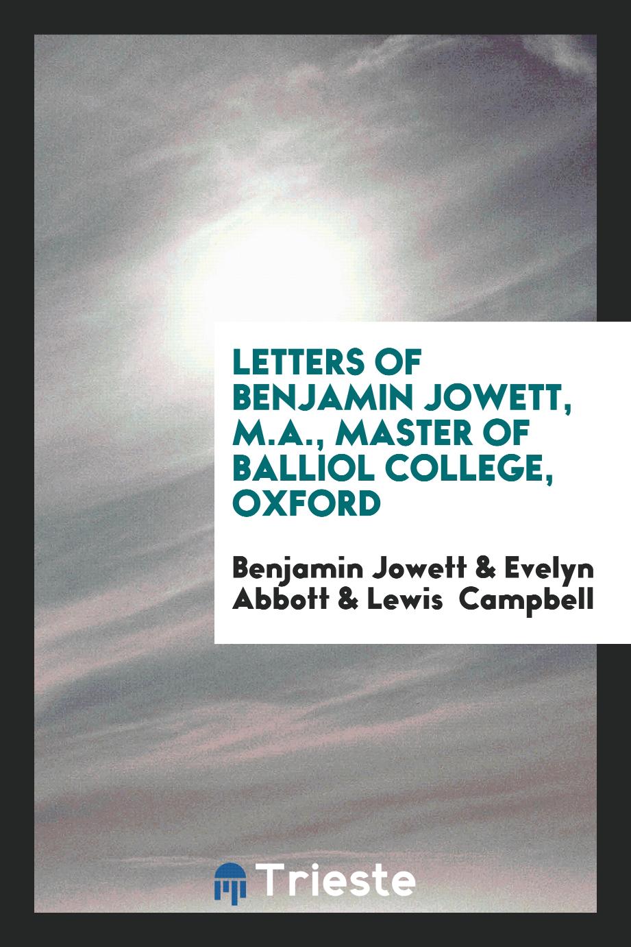 Letters of Benjamin Jowett, M.A., Master of Balliol College, Oxford